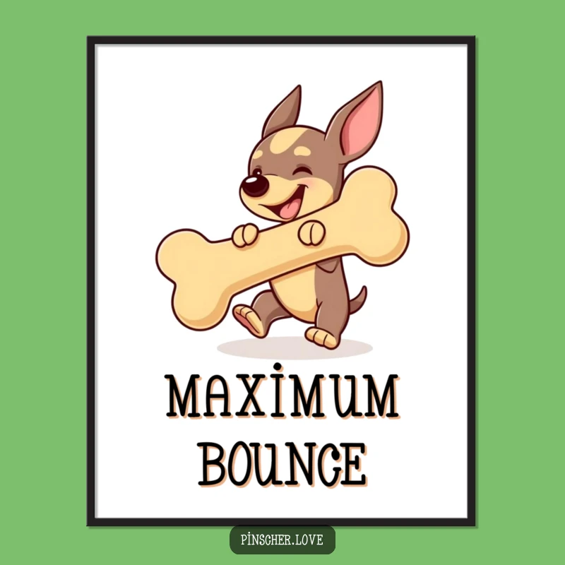 Funny Pinscher Bouncing Bone Poster - Playful Dog Art Print and Gift Decor