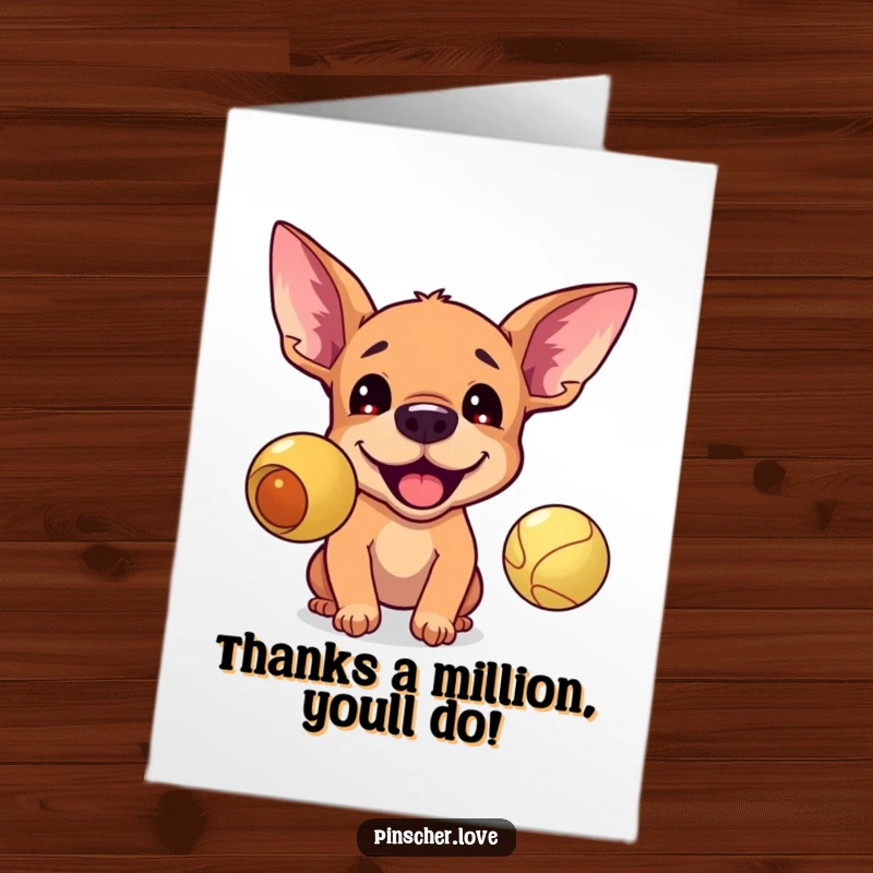 Funny free printable thank you card: Excited Pinscher with perked ears, barking happily at a bouncing ball.